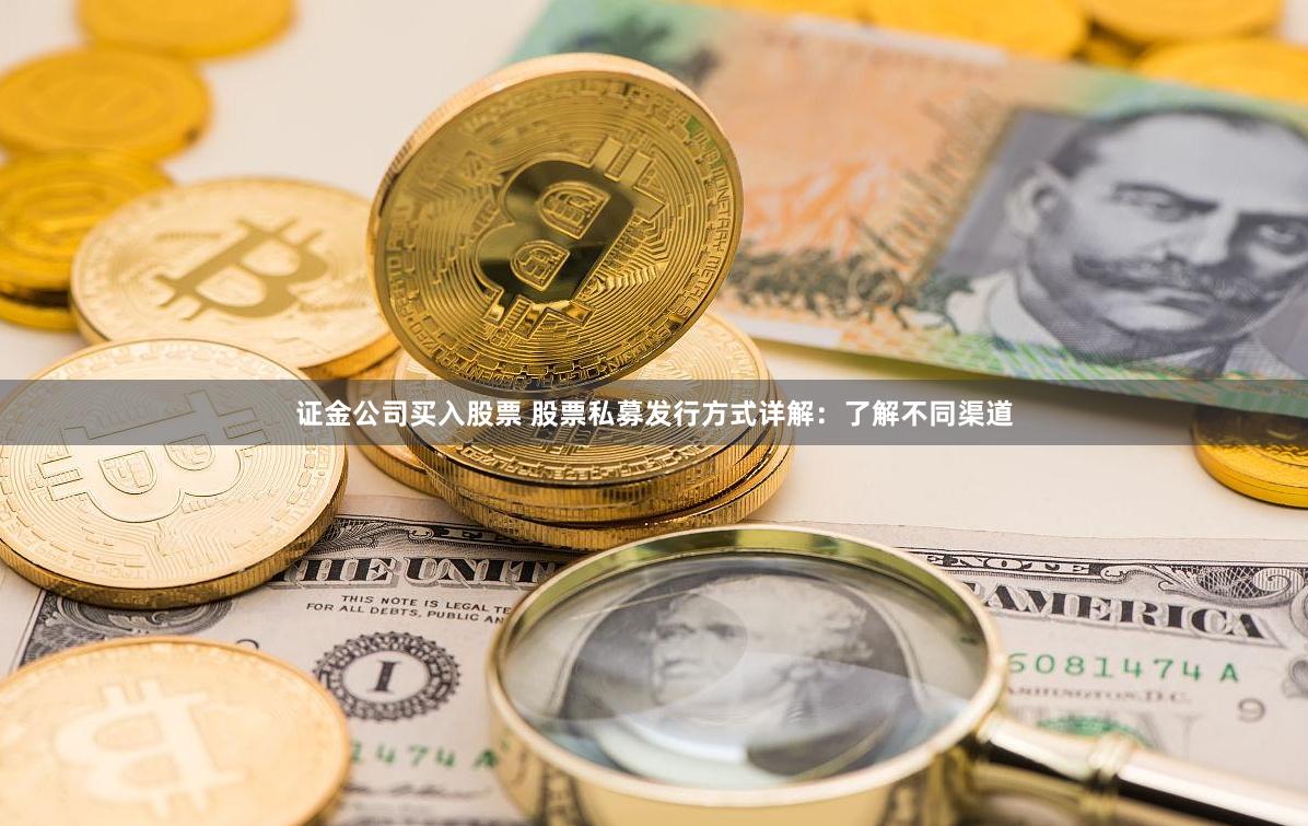 证金公司买入股票 股票私募发行方式详解：了解不同渠道
