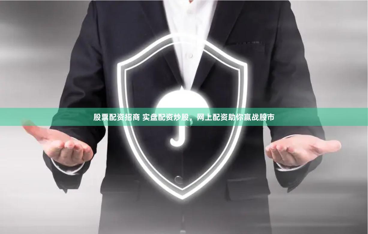 股票配资招商 实盘配资炒股，网上配资助你赢战股市